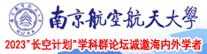 大鸡吧插骚穴视频南京航空航天大学2023“长空计划”学科群论坛诚邀海内外学者